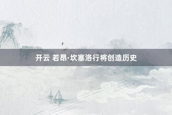 开云 若昂·坎塞洛行将创造历史