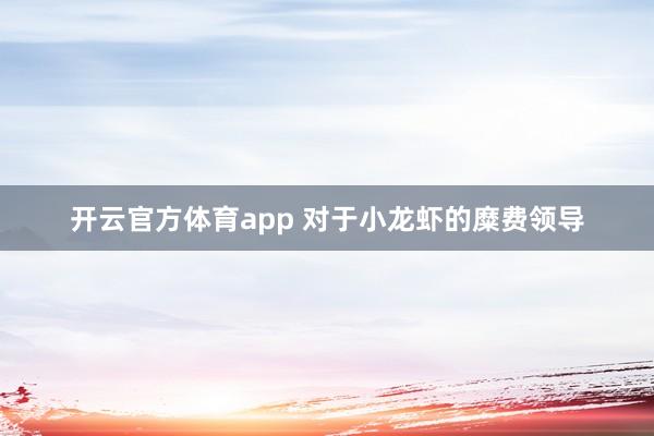 开云官方体育app 对于小龙虾的糜费领导