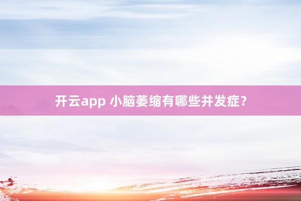 开云app 小脑萎缩有哪些并发症？