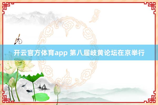 开云官方体育app 第八届岐黄论坛在京举行