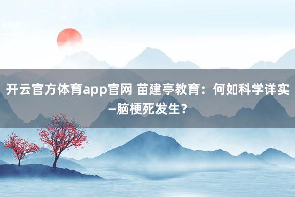 开云官方体育app官网 苗建亭教育：何如科学详实—脑梗死发生？